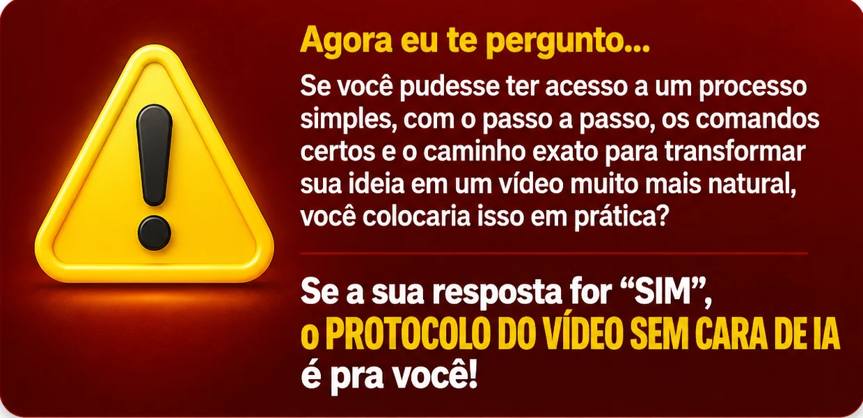 Agora eu te pergunto: se você pudesse ter acesso a um processo simples, com o passo a passo e os comandos certos, você colocaria isso em prática? Se a sua resposta for SIM, o Protocolo do Vídeo sem Cara de IA é pra você